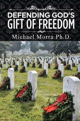Defending God's Gift of Freedom - Michael Morra - cover