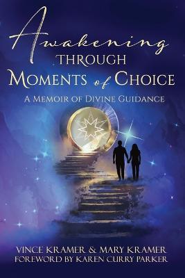Awakening Through Moments of Choice: A Memoir of Divine Guidance - Vince Kramer,Mary Kramer - cover