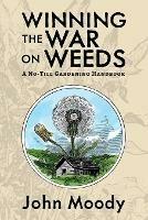 Winning the War on Weeds: A No-Till Gardening Handbook - John Moody - cover