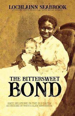 The Bittersweet Bond: Race Relations in the Old South as Described by White and Black Southerners - Lochlainn Seabrook - cover
