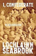 I, Confederate: Why Dixie Seceded and Fought in the Words of Southern Soldiers