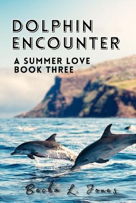 Dolphin Encounter: A Summer Love-Book Three - Becka L Jones - cover