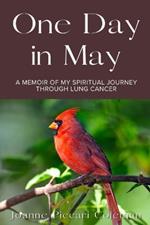 One Day in May: A Memoir of My Spiritual Journey Through Lung Cancer