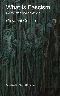 What is Fascism: Discourses and Polemics - Giovanni Gentile - cover