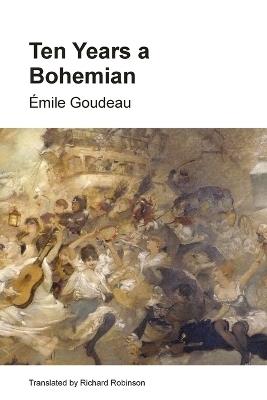 Ten Years a Bohemian: An Artist's Life in Paris during the Belle Epoque - Émile Goudeau - cover