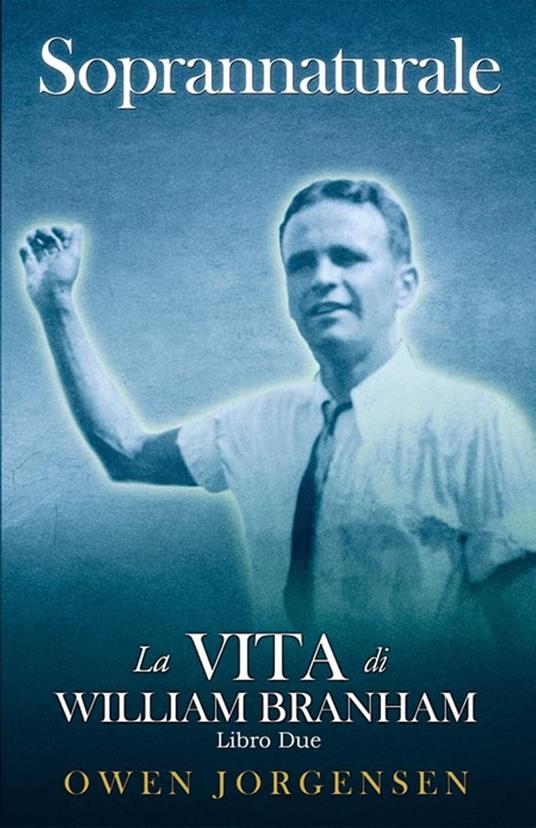 Libro Due - Soprannaturale: La Vita Di William Branham - Owen Jorgensen - ebook