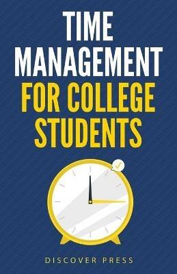 Time Management for College Students: How to Create Systems for Success, Exceed Your Goals, and Balance College Life - Discover Press - cover