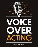 Voice Over Acting: How to Become a Voice Over Actor - Discover Press - cover