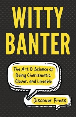 Witty Banter: The Art & Science of Being Charismatic, Clever, and Likeable - Discover Press - cover