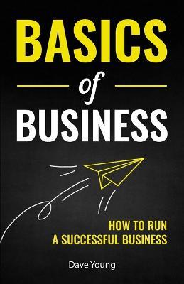 Basics of Business: How to Run a Successful Business - Dave Young - cover