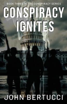 Conspiracy Ignites: Book Three in the Conspiracy Series - John Bertucci - cover