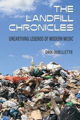 The Landfill Chronicles - Unearthing Legends of Modern Music - Dan Ouellette - cover