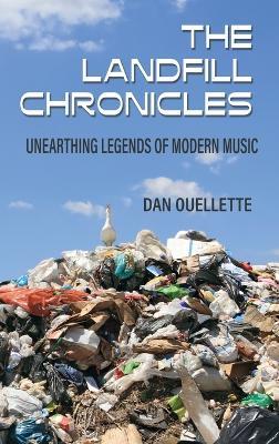 The Landfill Chronicles - Unearthing Legends of Modern Music - Dan Ouellette - cover