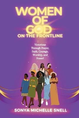 Women of God on the Frontline: Victorious Through Prayer, Faith, Courage, Worship, and Power - Sonya M Snell - cover