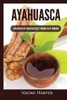 Ayahuasca: Exploration of Consciousness Through Plant Medicine - Naomi Harper - cover