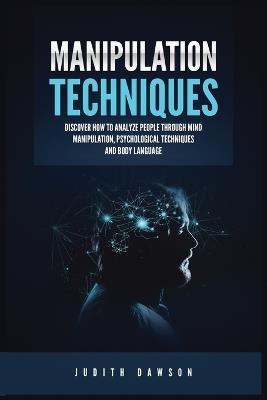 Manipulation Techniques: Discover How to Analyze People Through Mind Manipulation, Psychological Techniques and Body Language - Judith Dawson - cover