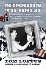 Mission to Oslo: Dancing with the Queen, Dealmaking with the Russians, Shaping History