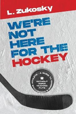 We're Not here for the Hockey - L Zukosky - cover