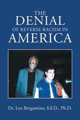 The Denial of Reverse Racism in America: New Edition - Dr Len Bergantino Ed D Ph D - cover