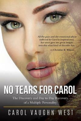 No Tears for Carol: The Discovery and Day to Day Recovery of a Multiple Personality - Carol Vaughn West - cover