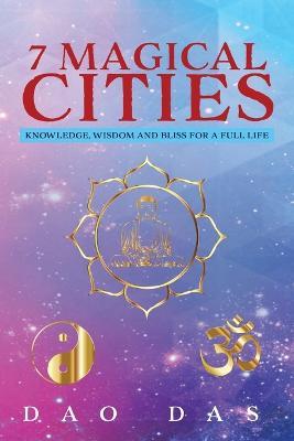 7 Magical Cities: Knowledge, Wisdom, and Bliss for a Full Life - Dao Das - cover