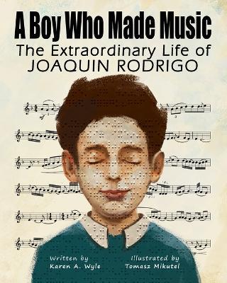 A Boy Who Made Music: The Extraordinary Life of Joaquin Rodrigo - Karen A Wyle - cover