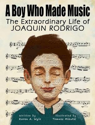 A Boy Who Made Music: The Extraordinary Life of Joaquin Rodrigo - Karen A Wyle - cover