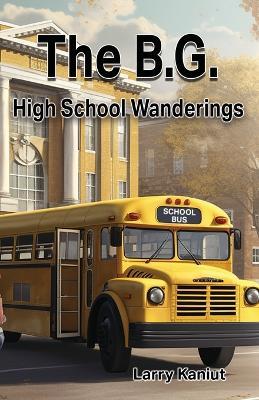 The B.G.: High School Wanderings - Larry Kaniut - cover