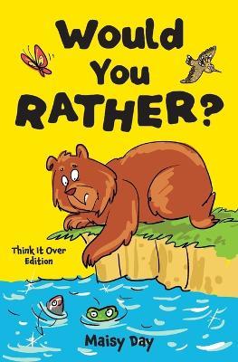 Would You Rather? Think It Over Edition: 200 Brain-Teasing Questions to Make You Think, Laugh, and Groan - Maisy Day - cover