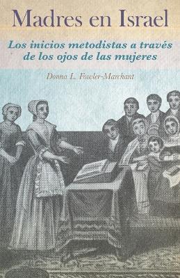 Madres en Israel: Los inicios del metodismo a traves de los ojos de las mujeres - Donna Fowler-Marchant - cover