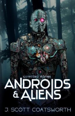 Androids and Aliens: collected stories - J Scott Coatsworth - cover