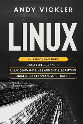 Linux: This book includes: Linux for Beginners + Linux Command Lines and Shell Scripting + Linux Security and Administration - Andy Vickler - cover