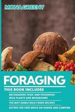 Foraging: This book includes: Recognizing Toxic and Poisonous Wild Plants and Mushrooms + The Best Edible Wild Foods Recipes + Eating for Free while on Hiking and Camping