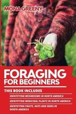 Foraging For Beginners: This book includes: Identifying Mushrooms in North America + Identifying Medicinal Plants in North America + Identifying Fruits, Nuts and Seeds in North America