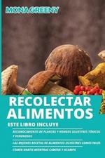 Recolectar alimentos: Este libro incluye: Reconocimiento de plantas y hongos silvestres toxicos y venenosos + Las mejores recetas de alimentos silvestres comestibles + Comer gratis mientras camina y acampa