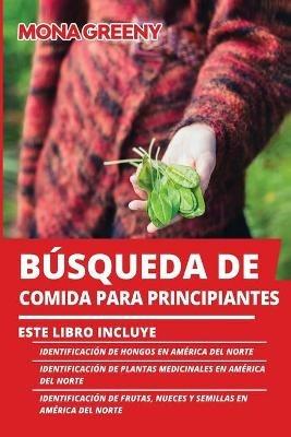 Busqueda de Comida Para Principiantes: Este libro incluye: Identificacion de hongos en America del Norte + Identificacion de plantas medicinales en America del Norte + Identificacion de frutas, nueces y semillas en America del Norte - Mona Greeny - cover