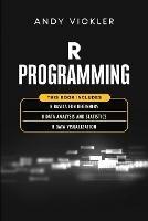 R Programming: This book includes: R Basics for Beginners + R Data Analysis and Statistics + R Data Visualization - Andy Vickler - cover