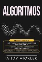 Algoritmos: Este libro incluye: Guia practica para aprender algoritmos para principiantes + Disenar algoritmos para resolver problemas comunes + Estructuras de datos avanzadas para algoritmos - Andy Vickler - cover