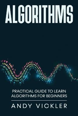 Algorithms: Practical Guide to Learn Algorithms For Beginners - Andy Vickler - cover