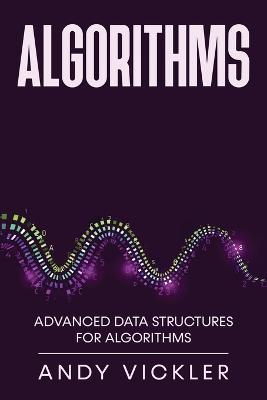 Algorithms: Advanced Data Structures for Algorithms - Andy Vickler - cover
