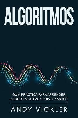 Algoritmos: Guia practica para aprender algoritmos para principiantes - Andy Vickler - cover