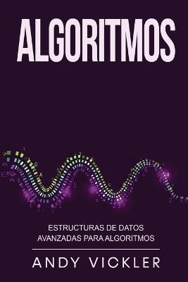 Algoritmos: Estructuras de datos avanzadas para algoritmos - Andy Vickler - cover