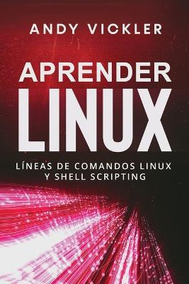 Aprender Linux: Lineas de comandos Linux y Shell Scripting - Andy Vickler - cover
