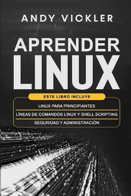 Aprender Linux: Este libro incluye: Linux para principiantes + Lineas de comandos Linux y Shell Scripting + Seguridad y administracion - Andy Vickler - cover