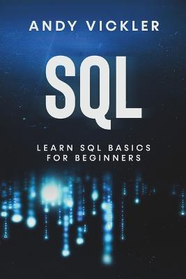 SQL: Learn SQL Basics For Beginners - Andy Vickler - cover