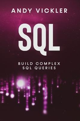 SQL: Build Complex SQL Queries - Andy Vickler - cover