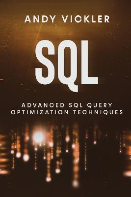 SQL: Advanced SQL Query optimization techniques - Andy Vickler - cover