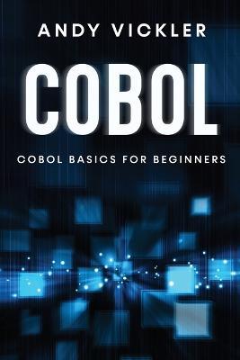 Cobol: Cobol Basics for Beginners - Andy Vickler - cover