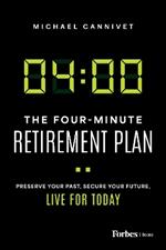 The Four-Minute Retirement Plan: Preserve Your Past, Secure Your Future, Live for Today