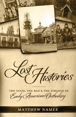 Lost Histories: The Good, the Bad, and the Strange in Early American Orthodoxy - Matthew Namee - cover